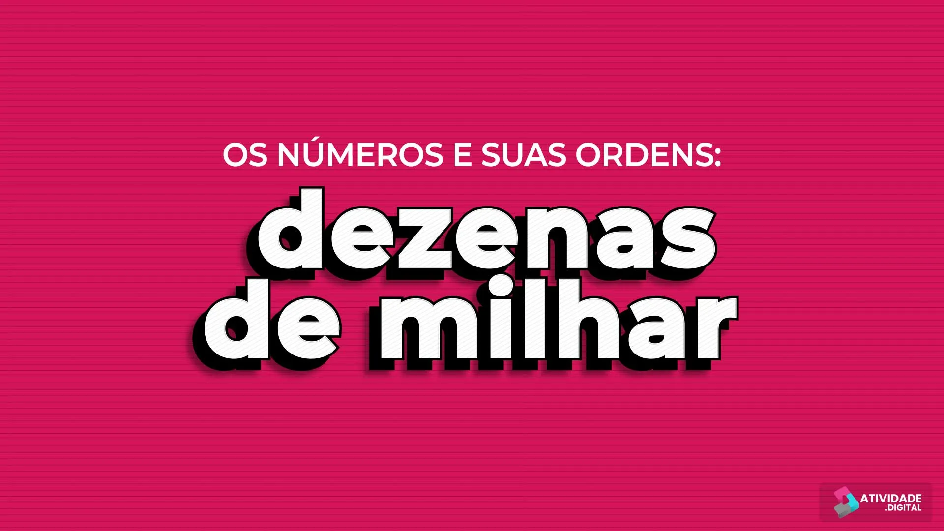 Os números e suas ordens: dezenas de milhar