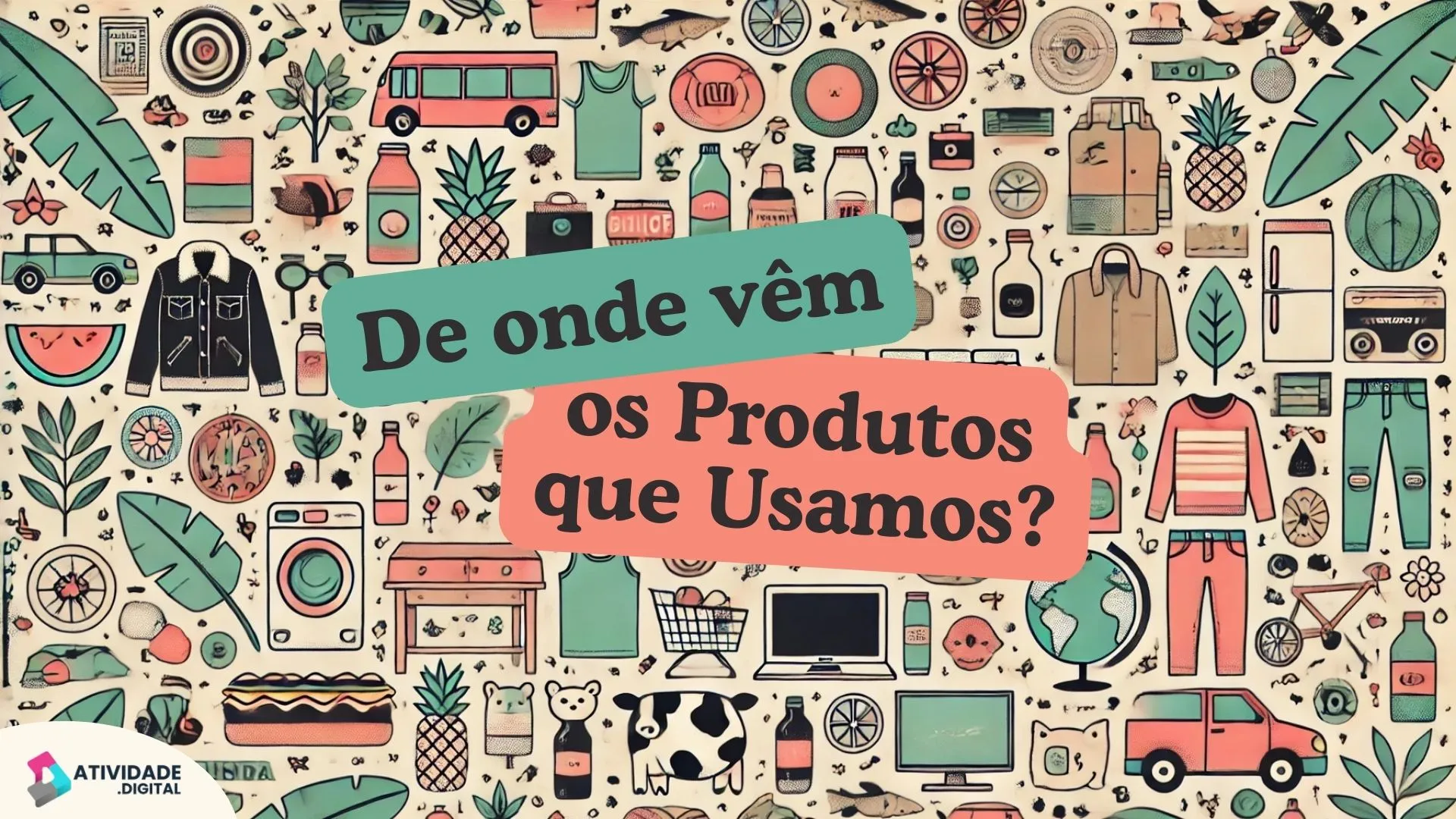 De Onde Vêm os Produtos que Usamos?