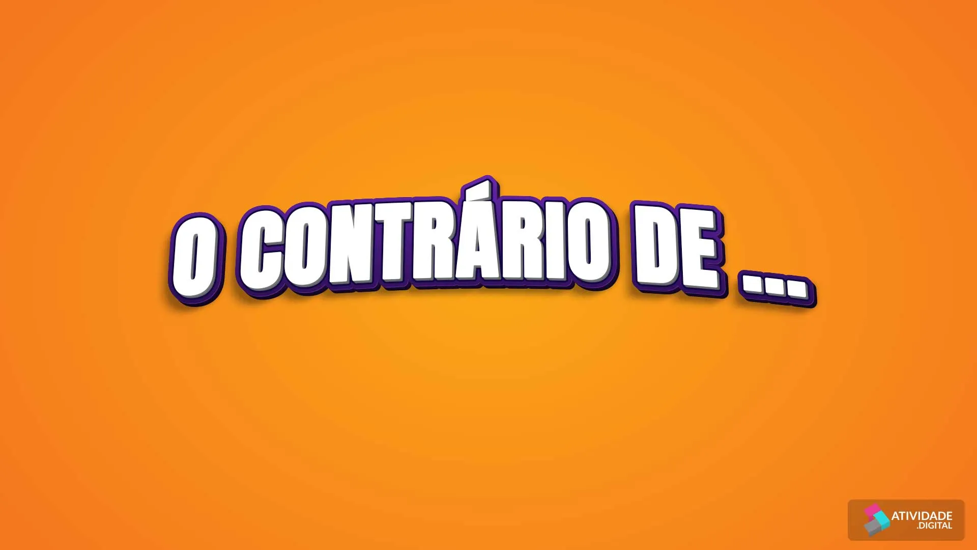 O contrário de ...