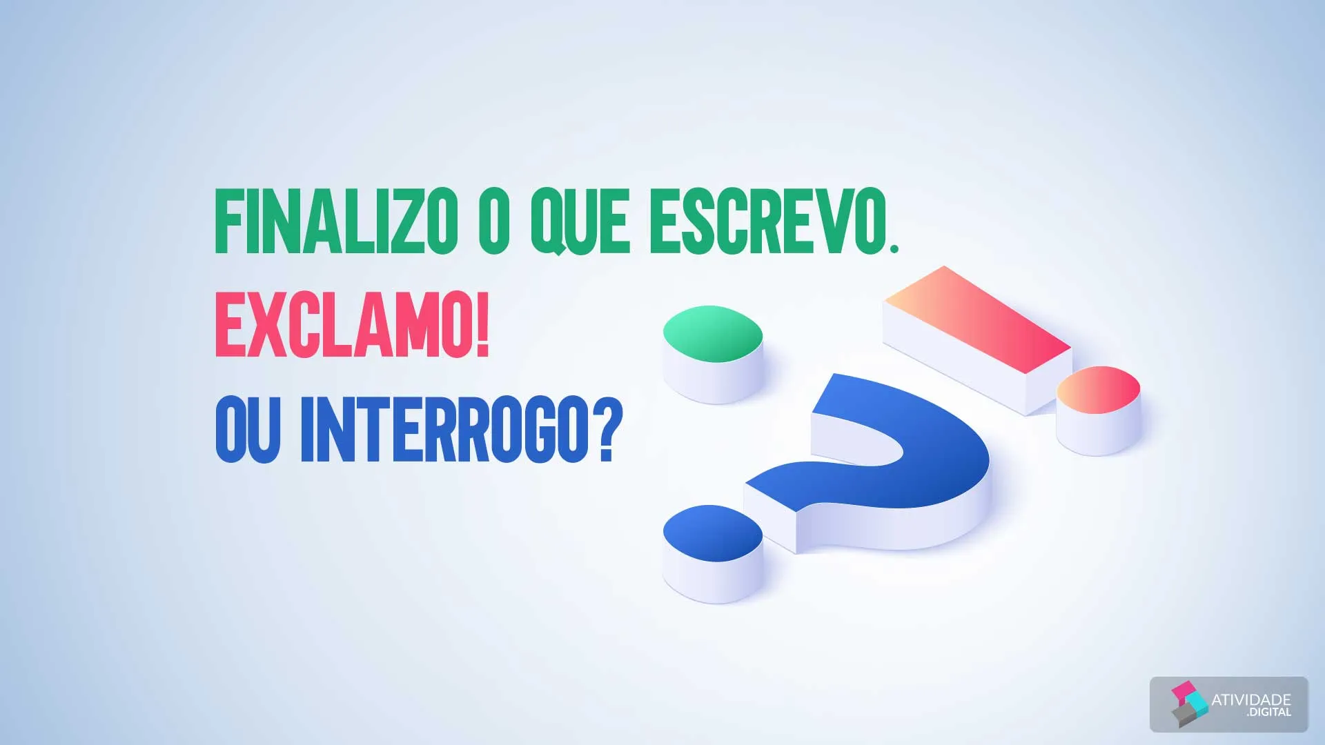 Finalizo o que escrevo. Exclamo! Ou interrogo?