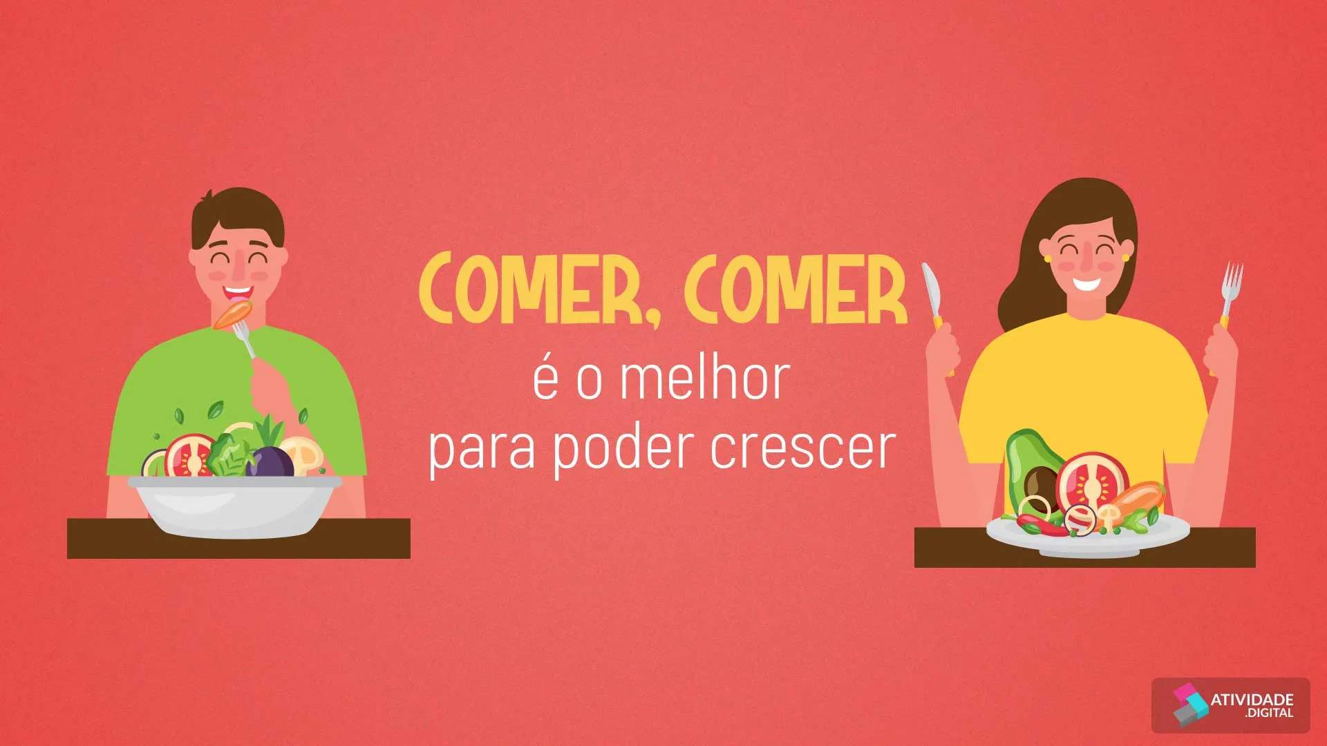 Comer , comer é o melhor para poder crescer.