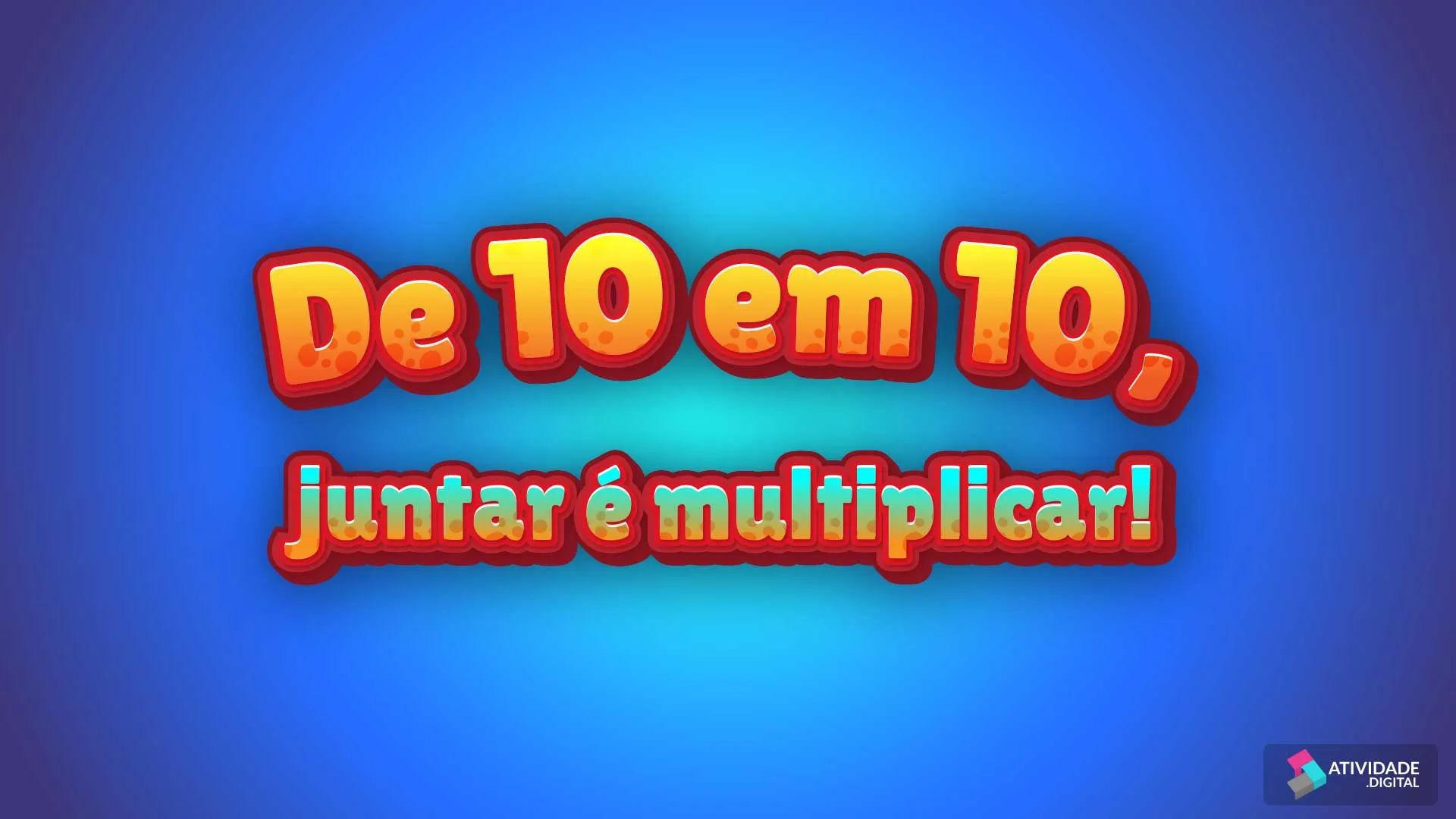 De 10 em 10, juntar é multiplicar!