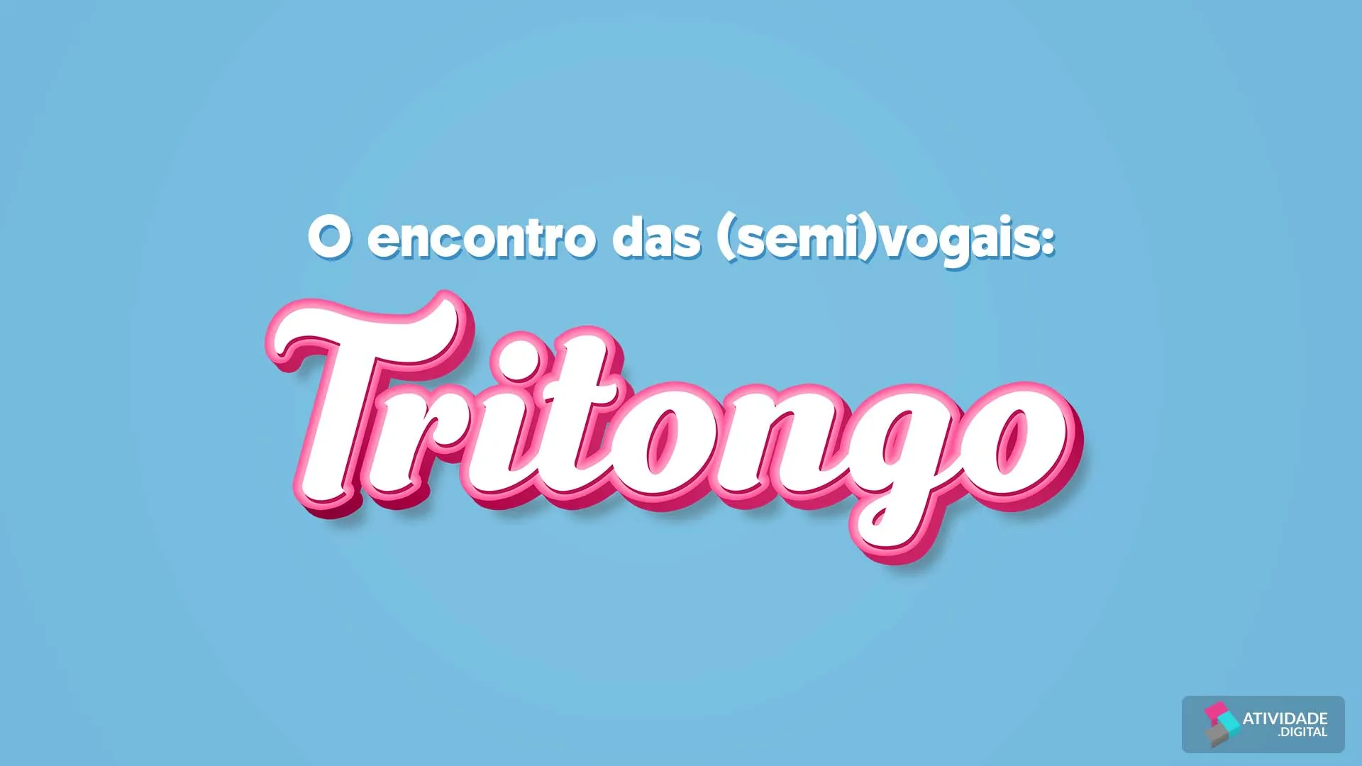 O encontro das (semi)vogais: Tritongo